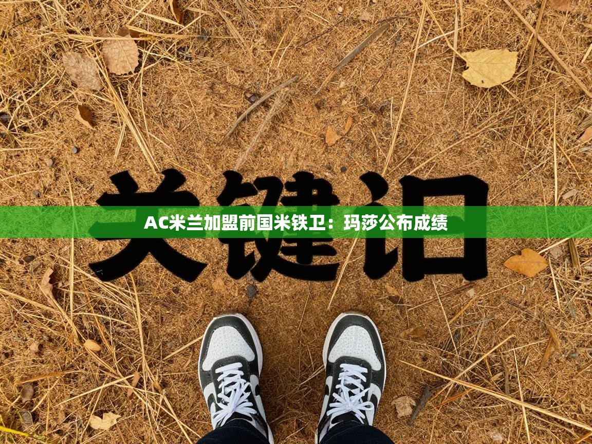 AC米兰加盟前国米铁卫：玛莎公布成绩  第1张
