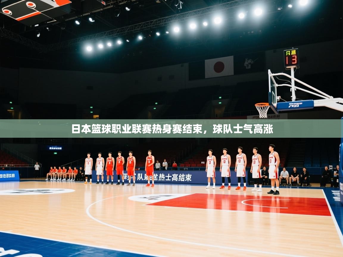 日本篮球职业联赛热身赛结束,球队士气高涨 第1张